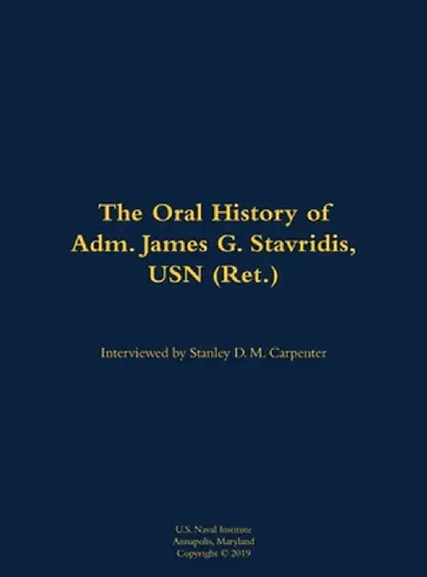 The Oral History of Adm. James G. Stavridis, USN (Ret.) by James G. Stavridis