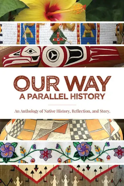 Our Way: A Parallel History: An Anthology of Native History, Reflection, and Story by Julie Cajune