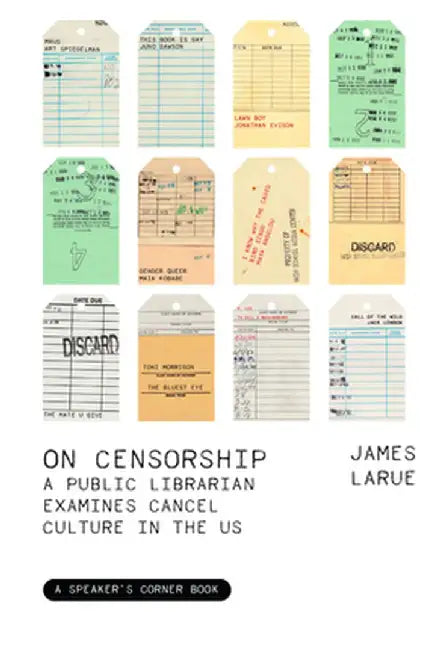 On Censorship: A Public Librarian Examines Cancel Culture in the U.S. by James Larue
