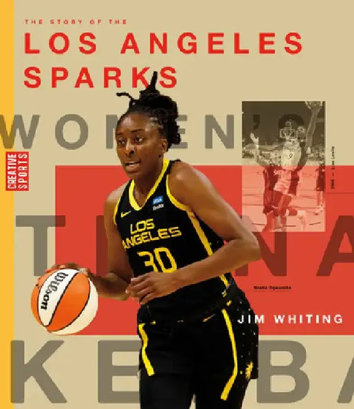 The Story of the Los Angeles Sparks: The Wnba: A History of Women's Hoops: Los Angeles Sparks by Jim Whiting
