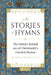 The Stories of Hymns: The History Behind 100 of Christianity's Greatest Hymns by George W. Rutler