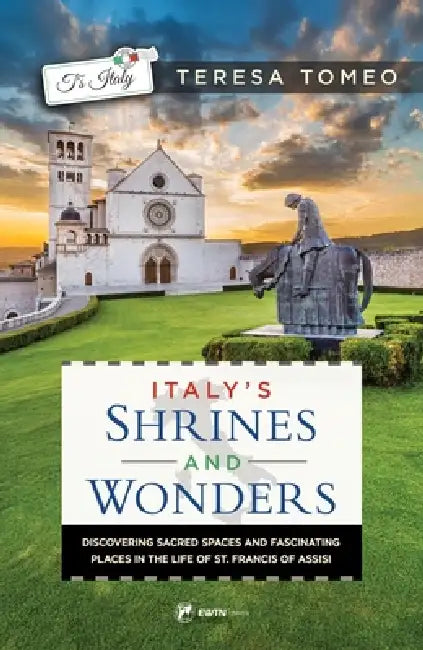 Italy's Shrines and Wonders: Discovering Sacred Spaces and Fascinating Places in the Life of St. Francis of Assisi by Teresa Tomeo