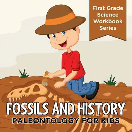 Fossils and History: Paleontology for Kids (First Grade Science Workbook Series) by Baby Professor