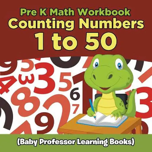 Pre K Math Workbook: Counting Numbers 1 to 50 (Baby Professor Learning Books) by Baby Professor