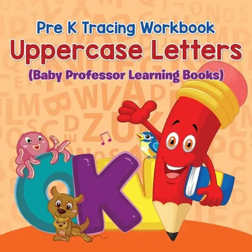Pre K Tracing Workbook: Uppercase Letters (Baby Professor Learning Books) by Baby Professor