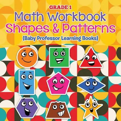 Grade 1 Math Workbook: Shapes & Patterns (Baby Professor Learning Books) by Baby Professor