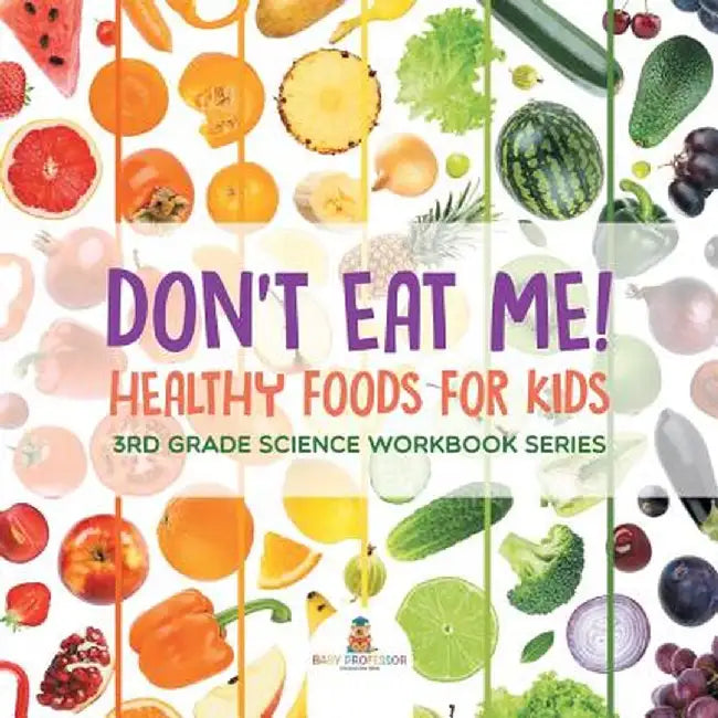 Don't Eat Me! (Healthy Foods for Kids): 3rd Grade Science Workbook Series by Baby Professor