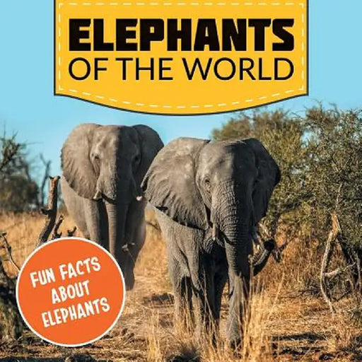 Elephants of the World: Fun Facts about Elephants by Baby Professor