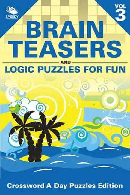 Brain Teasers and Logic Puzzles for Fun Vol 3: Crossword a Day Puzzles Edition by Speedy Publishing LLC