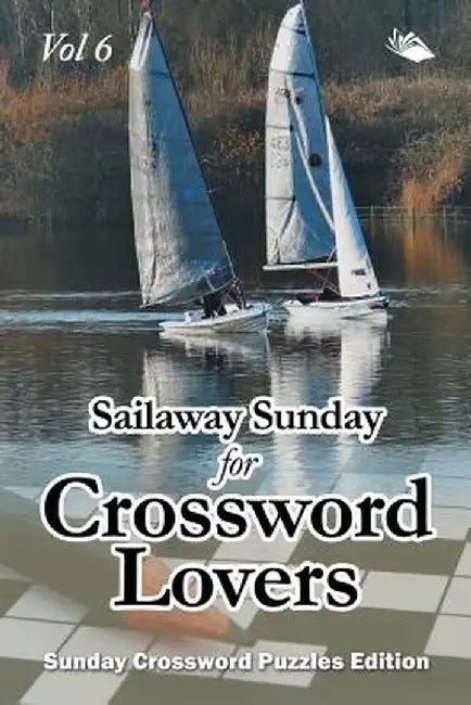 Sailaway Sunday for Crossword Lovers Vol 6: Sunday Crossword Puzzles Edition by Speedy Publishing LLC