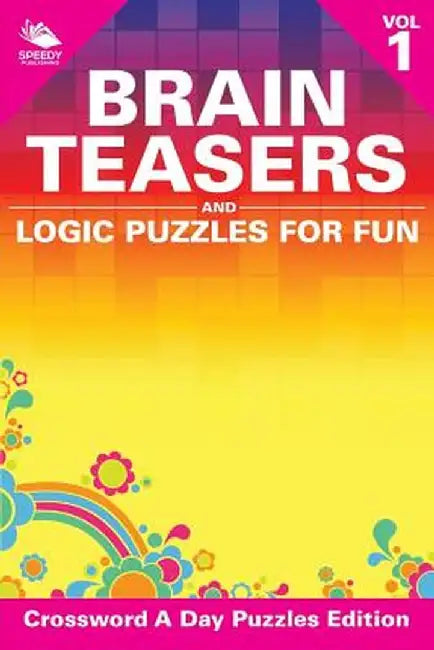 Brain Teasers and Logic Puzzles for Fun Vol 1: Crossword a Day Puzzles Edition by Speedy Publishing LLC