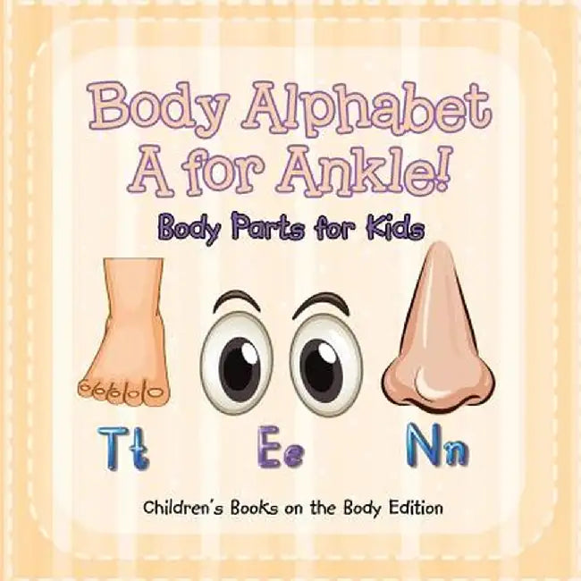 Body Alphabet: A for Ankle! Body Parts for Kids - Children's Books on the Body Edition by Baby Professor