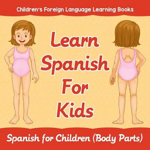 Learn Spanish for Kids: Spanish for Children (Body Parts) - Children's Foreign Language Learning Books by Baby Professor