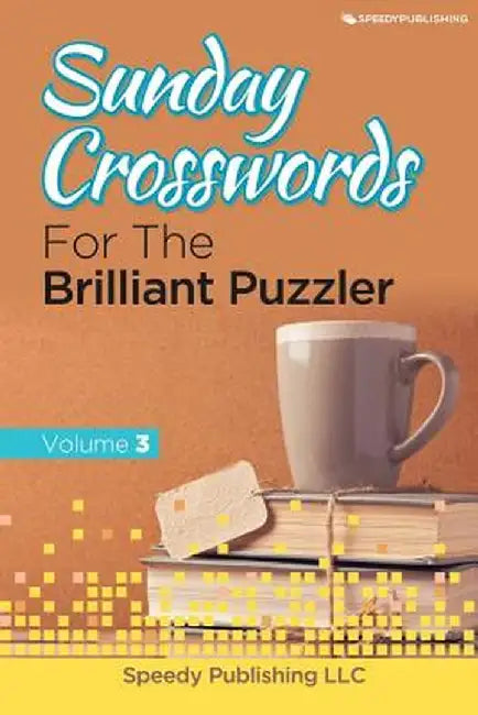Sunday Crosswords for the Brilliant Puzzler Volume 3 by Speedy Publishing LLC