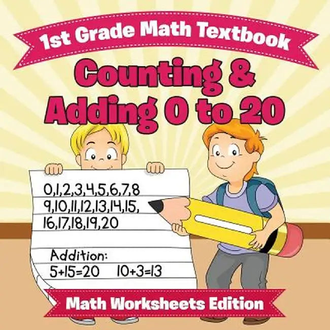 1st Grade Math Textbook: Counting & Adding 0 to 20 - Math Worksheets Edition by Baby Professor