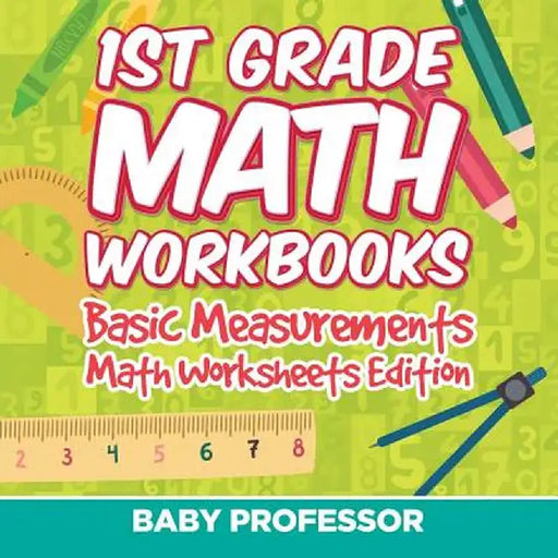 1st Grade Math Workbooks: Basic Measurements - Math Worksheets Edition by Baby Professor