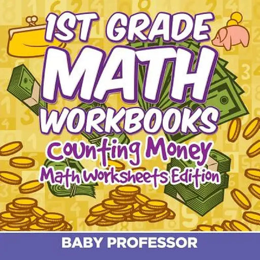 1st Grade Math Textbook: Counting Money - Math Worksheets Edition by Baby Professor