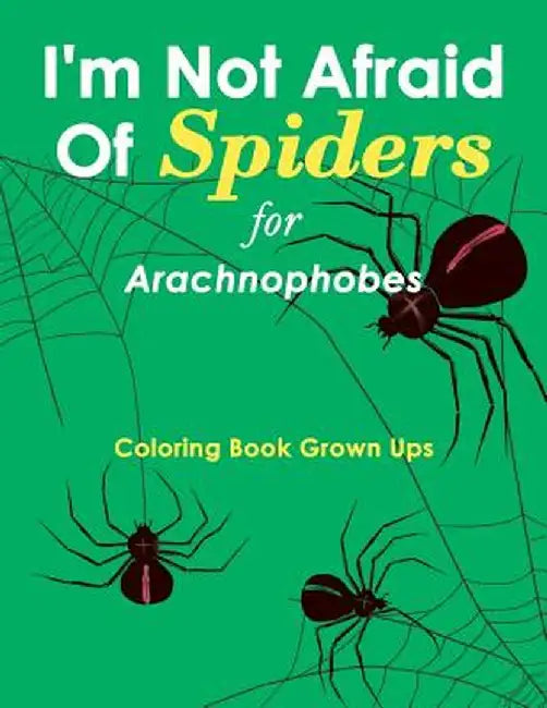 I'm Not Afraid of Spiders for Arachnophobes: Coloring Book Grown Ups by Speedy Publishing LLC