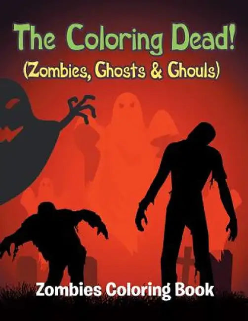The Coloring Dead! (Zombies, Ghosts & Ghouls): Zombies Coloring Book by Jupiter Kids