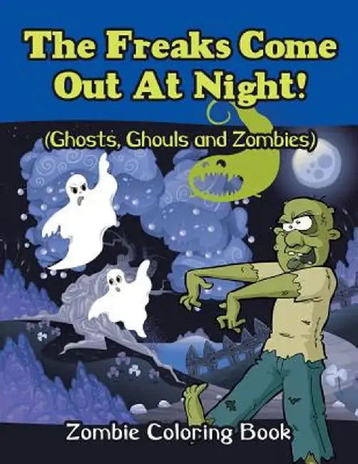 The Freaks Come Out at Night! (Ghosts, Ghouls and Zombies): Zombie Coloring Book by Jupiter Kids