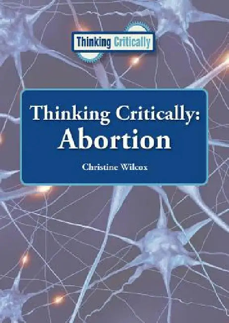 Thinking Critically: Abortion by Christine Wilcox
