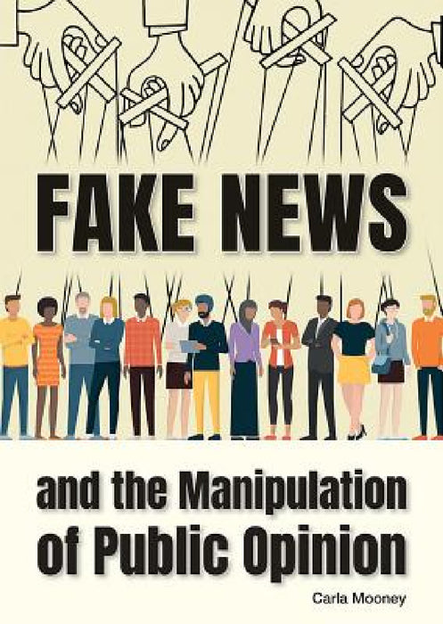 Fake News and the Manipulation of Public Opinion by Carla Mooney