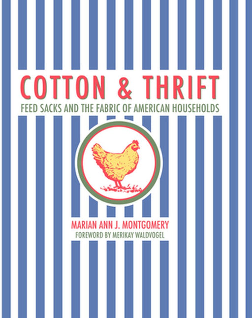 Cotton and Thrift: Feed Sacks and the Fabric of American Households by Marian Ann J. Montgomery