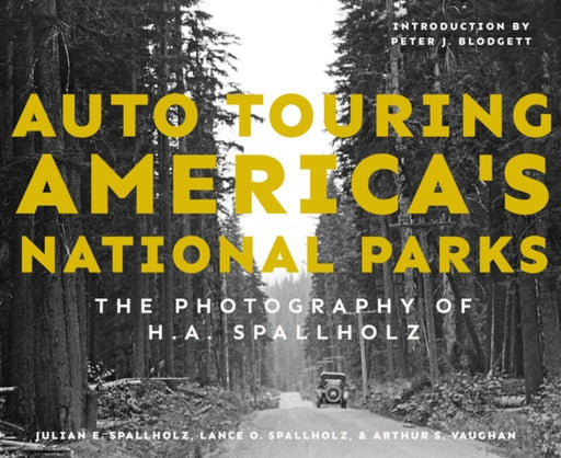 Auto Touring America's National Parks: The Photography of H.A. Spallholz by Julian E. Spallholz