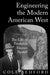 Engineering the Modern American West: The Life of Frederick Haynes Newell by Cole Bedford