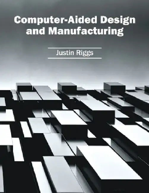 Computer-Aided Design and Manufacturing by Justin Riggs