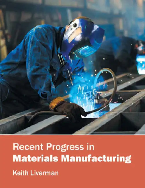 Recent Progress in Materials Manufacturing by Keith Liverman