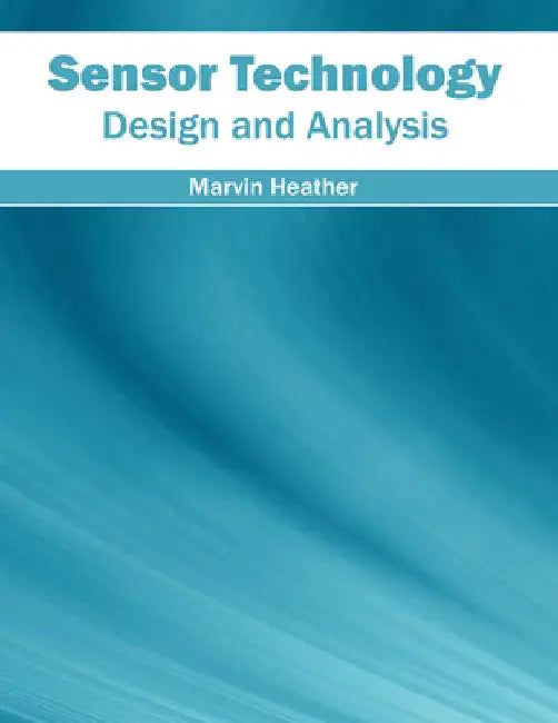 Sensor Technology: Design and Analysis by Marvin Heather
