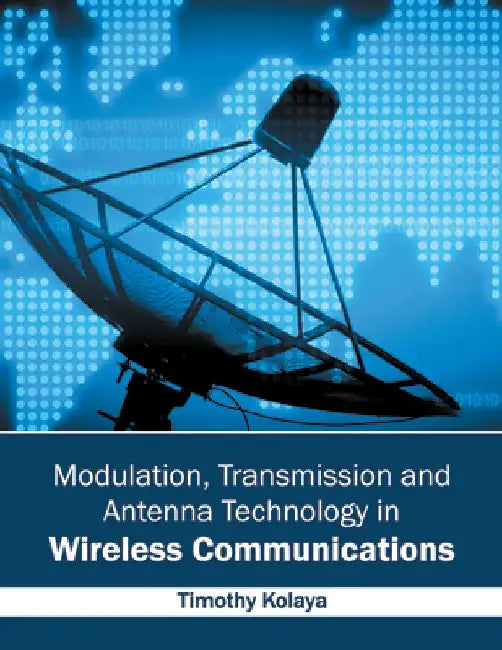 Modulation, Transmission and Antenna Technology in Wireless Communications by Timothy Kolaya