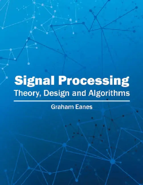 Signal Processing: Theory, Design and Algorithms by Graham Eanes