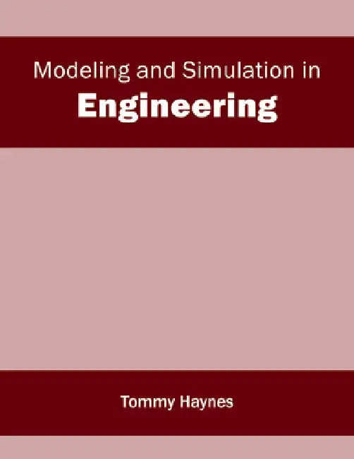 Modeling and Simulation in Engineering by Tommy Haynes