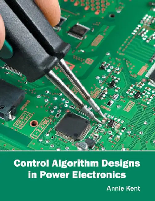 Control Algorithm Designs in Power Electronics by Annie Kent