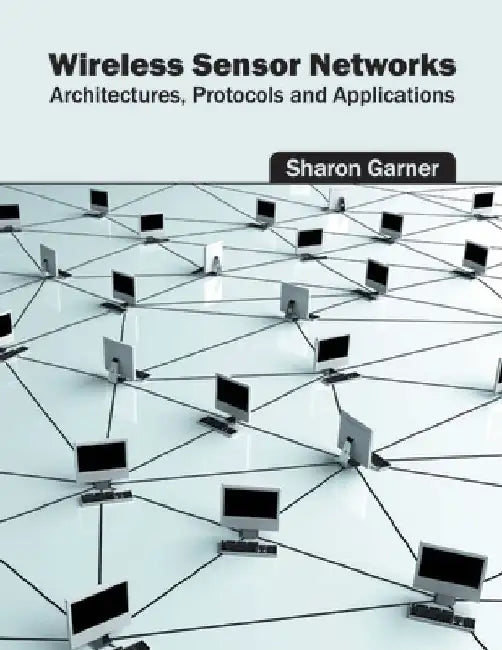 Wireless Sensor Networks: Architectures, Protocols and Applications by Sharon Garner