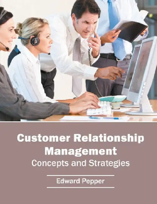 Customer Relationship Management: Concepts and Strategies by Edward Pepper