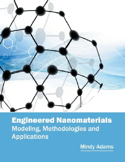 Engineered Nanomaterials: Modeling, Methodologies and Applications by Mindy Adams
