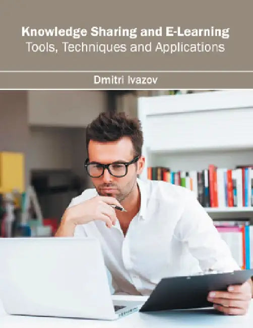 Knowledge Sharing and E-Learning: Tools, Techniques and Applications by Dmitri Ivazov