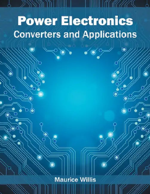 Power Electronics: Converters and Applications by Maurice Willis