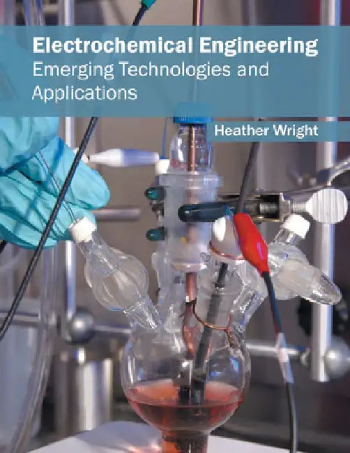 Electrochemical Engineering: Emerging Technologies and Applications by Heather Wright