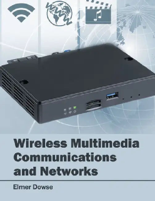 Wireless Multimedia Communications and Networks by Elmer Dowse