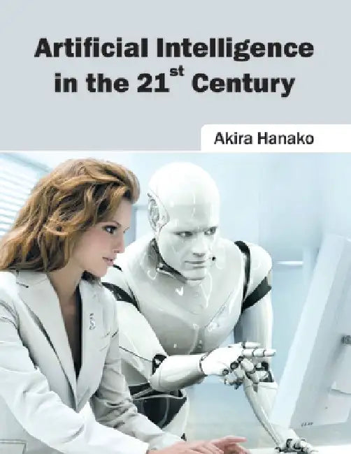 Artificial Intelligence in the 21st Century by Akira Hanako