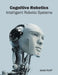 Cognitive Robotics: Intelligent Robotic Systems by Jared Kroff