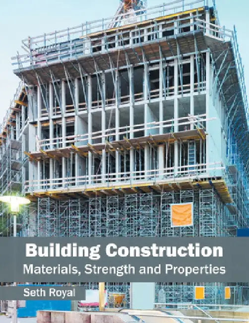 Building Construction: Materials, Strength and Properties by Seth Royal