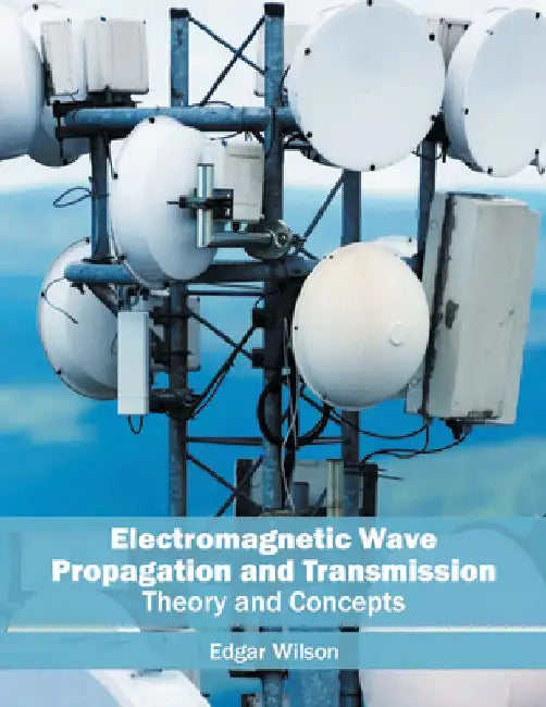 Electromagnetic Wave Propagation and Transmission: Theory and Concepts by Edgar Wilson