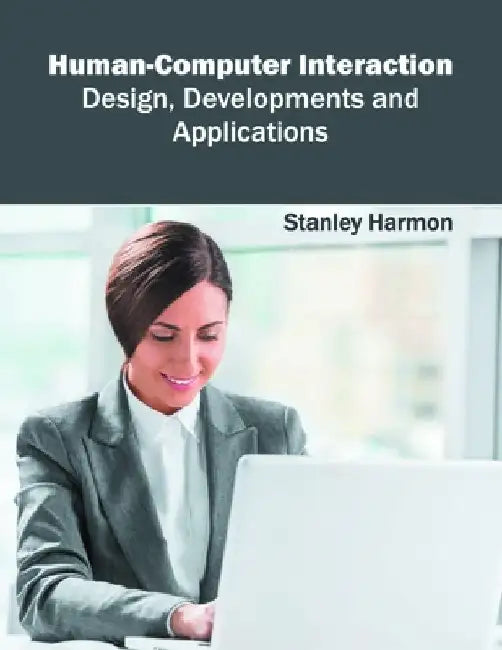 Human-Computer Interaction: Design, Developments and Applications by Stanley Harmon