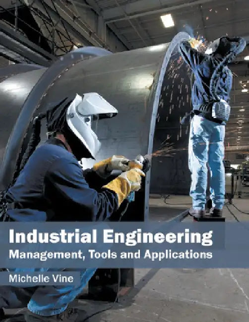 Industrial Engineering: Management, Tools and Applications by Michelle Vine