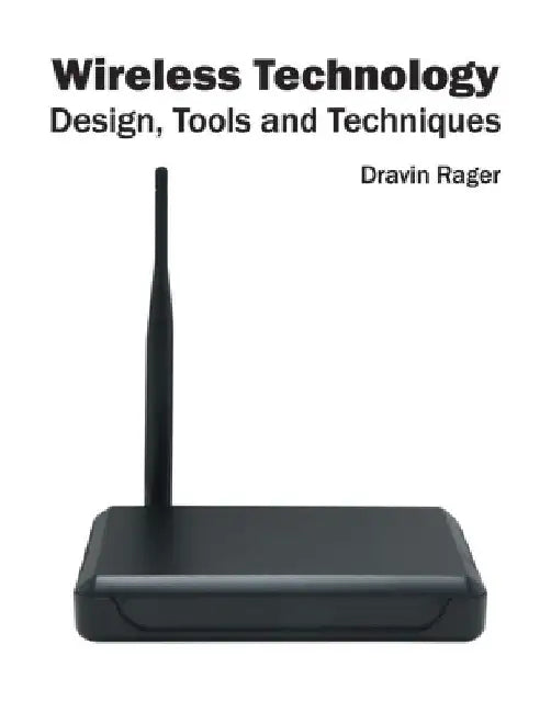 Wireless Technology: Design, Tools and Techniques by Dravin Rager